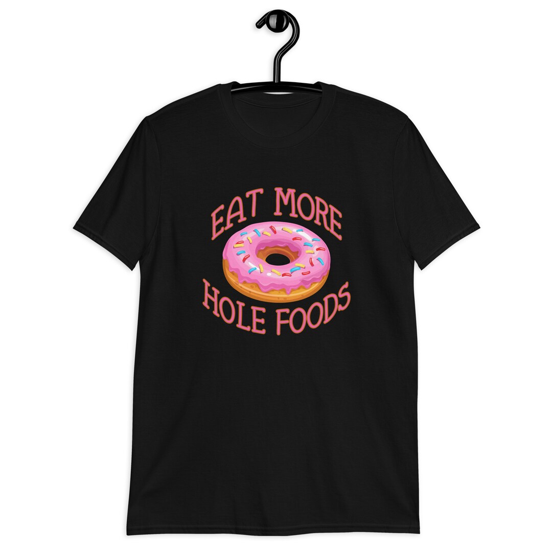 Funny Donut T-Shirts - Eat More Hole Foods Shirt Funny Donut T-Shirts - Eat More Hole Foods Shirt